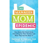 The Manager Mom Epidemic: How Moms Got Stuck Doing Everything for Their Families and What They Can Do About It