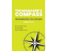 The Manager’s Compass: Mastering Decisions, Time, and Impact