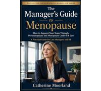 The Manager’s Guide to Menopause: How to Support Your Team Through Perimenopause and Menopause Under UK Law - A Practical Guide for Line Managers and HR (The British Perimenopause Workplace Series)