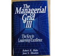 The Managerial Grid III: A New Look at the Classic That Has Boosted Productivity and Profits for Thousands of Corporations Worldwide