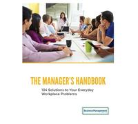 The Manager's Handbook: 104 Solutions to Your Everyday Workplace Problems