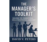 The Managers Toolkit: Building the Foundational Skills for Effective Leadership