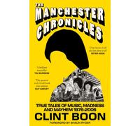 The Manchester Chronicles : True Tales of Music, Madness and Mayhem 1976 - 2006