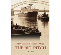 The Manchester Ship Canal: The Big Ditch: Manchester's Ship Canal