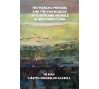 The Manchu Mirrors and the Knowledge of Plants and Animals in High Qing China (Harvard-Yenching Institute Monograph Series)