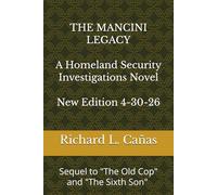 The Mancini Legacy - A Homeland Security Investigation Novel: Sequel to The Old Cop and The Sixth Son New Edition 4-30-26