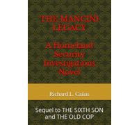 The Mancini Legacy A Homeland Security Investigations Novel: Sequal to THE SIXTH SON and THE OLD COP (A Homeland Security Investigation Series)