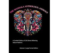 THE MANDALA ANTHOLOGY: ANIMALS: A Curated Gallery of 100 Stress-Relieving Nature Patterns
