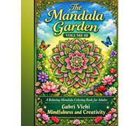 The Mandala Garden: Relaxing Mandalas for Adults - Stress Relief, Creativity and Inner Peace - VOLUME III: A Relaxing Mandala Coloring Book for Adults, Stress Relief, Mindfulness and Creative Peace