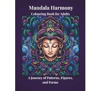 The Mandala Harmony Colouring Book for Adults: A Journey of Patterns, Figures, and Forms (ART THERAPY COLOURING)