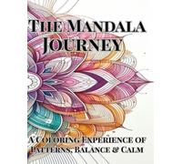 The Mandala Journey: A Coloring Experience of Pattern, Balance and Calm