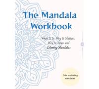 The Mandala Workbook: What It Is, Why It Matters, How to Draw and Coloring Mandalas