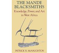 The Mande Blacksmiths: Knowledge, Power, and Art in West Africa (Traditional Arts of)