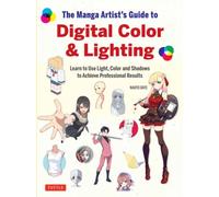 The Manga Artist's Guide to Digital Color & Lighting : Learn to Use Light, Color and Shadows to Achieve Professional Results