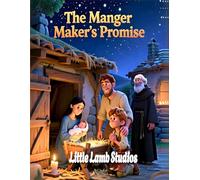 The Manger Maker’s Promise: A Christian Christmas Story for Kids About Faith, Prayer, and God’s Beautiful Purpose: A Heartfelt Advent Tale Teaching ... and How God Uses Every Gift-Even Small Hands