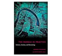 The Mangle in Practice: Science, Society, and Becoming (Science and Cultural Theory)