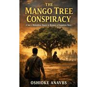 THE MANGO TREE CONSPIRACY: A Son’s Relentless Quest to Restore a Forgotten Hero