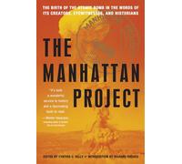 The Manhattan Project: The Birth of the Atomic Bomb in the Words of Its Creators, Eyewitnesses, and Historians