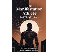 The Manifestation Athlete Daily Devotional: 366 Days of Calibration, Reinforcement, & Insight | Rewire Your Mind, Align Your Emotions, and Become the Person Who Creates the Life You Actually Want
