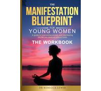 The Manifestation Blueprint for Young Women THE WORKBOOK: A Guide to Overcoming Anxiety and Manifesting the Life You Deserve Without Limits (The Wellness Series)