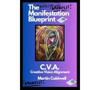 THE MANIFESTATION BLUEPRINT, THE CREATIVE VISION ALIGNMENT: A Visual Journey to Manifestation, Success, and Creative Alignment