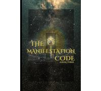 The Manifestation Code: The key to manifest your dream life