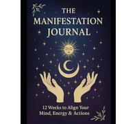 The Manifestation Journal: 12 Weeks to Align Your Mind, Energy & Actions