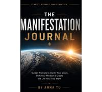The Manifestation Journal: Guided Prompts to Clarify Your Vision, Shift Your Mindset & Create the Life You Truly Want