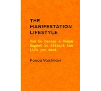 THE MANIFESTATION LIFESTYLE: HOW TO BECOME THE HUMAN MAGNET TO ATTRACT THE LIFE YOU WANT