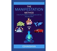 The Manifestation Method : A No-Fluff Guide to Creating the Life You Actually Want