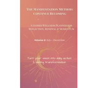 The Manifestation Method: Continue Becoming (Volume 2: Jul-Dec): A Guided Wellness Planner for Reflection, Renewal & Momentum