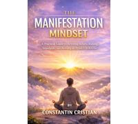 The Manifestation Mindset : A Practical Guide to Rewiring Beliefs, Raising Standards, and Becoming the Person Who Receives