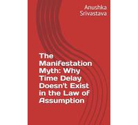 The Manifestation Myth: Why Time Delay Doesn't Exist in the Law of Assumption