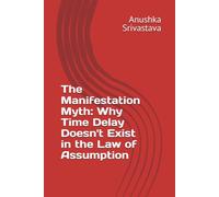 The Manifestation Myth: Why Time Delay Doesn't Exist in the Law of Assumption