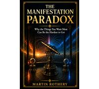 The Manifestation Paradox: Why the Things You Want Most Can Be the Hardest to Get