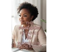 The Manifestation Planner for Women in Leadership: For Visionary Women Ready to Align with Success, Strategy, and Softness