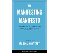 The Manifesting Manifesto: The Practical Transformation Guide to Actually Getting What You Want