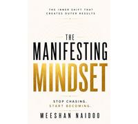 The Manifesting Mindset: Stop Chasing. Start Becoming.