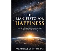 The Manifesto for Happiness: Why Life Only Makes Sense When We Are Happy - and Why We Must End Suffering
