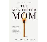 The Manifestor Mom: A Real Guide to Building a Life and Paying the Bills When You Were Never Built to Sustain