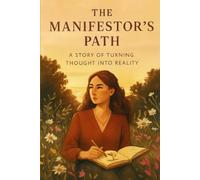 The Manifestor’s Path: A Story of Turning Thought into Reality