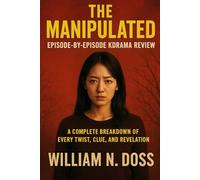 THE MANIPULATED EPISODE-BY-EPISODE KDRAMA REVIEW: A COMPLETE BREAKDOWN OF EVERY TWIST, CLUE, AND REVELATION