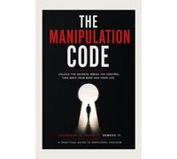 The Manipulation Code: How Narcissists, Gaslighters, and Emotional Predators Control Human Behavior