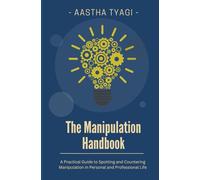 The Manipulation Handbook: A Practical Guide to Spotting and Countering Manipulation in Personal and Professional Life