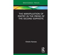 The Manipulation of Poetry in the Prose of the Second Sophistic (Routledge Focus on Classical Studies)