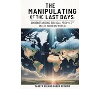 THE MANIPULATION OF THE LAST DAYS: Understanding Biblical Prophecy in the Modern World