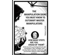 The Manipulation Signs you Must Know to Outsmart Master Manipulators: How Many Steps Are You Ahead of them?