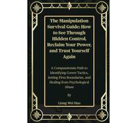 The Manipulation Survival Guide: How to See Through Hidden Control, Reclaim Your Power, and Trust Yourself Again: A Compassionate Path to Identifying ... and Healing from Psychological Abuse