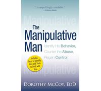 The Manipulative Man: Identify His Behavior, Counter the Abuse, Regain Control