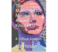The Manipulative Memoir of Amanda Knox Pt II: A Critical Analysis